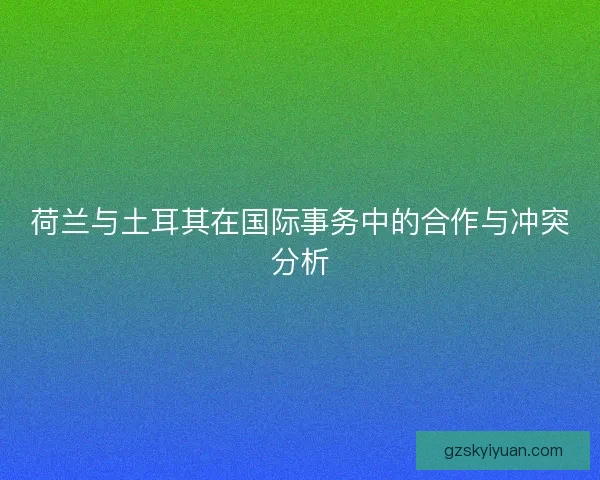 荷兰与土耳其在国际事务中的合作与冲突分析