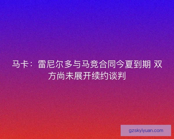 马卡：雷尼尔多与马竞合同今夏到期 双方尚未展开续约谈判