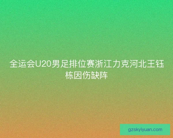 全运会U20男足排位赛浙江力克河北王钰栋因伤缺阵